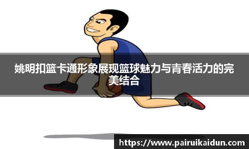 姚明扣篮卡通形象展现篮球魅力与青春活力的完美结合