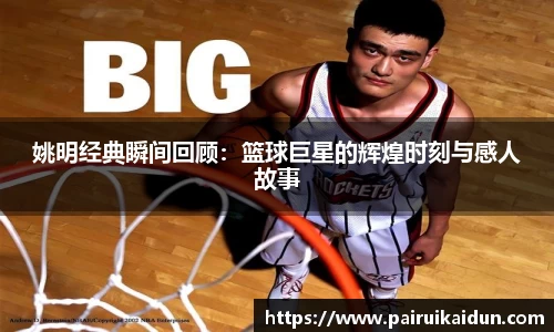 姚明经典瞬间回顾：篮球巨星的辉煌时刻与感人故事