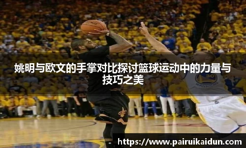 姚明与欧文的手掌对比探讨篮球运动中的力量与技巧之美