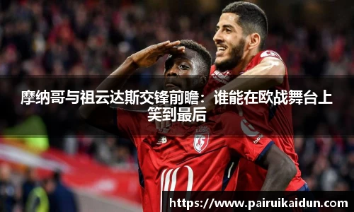 摩纳哥与祖云达斯交锋前瞻：谁能在欧战舞台上笑到最后