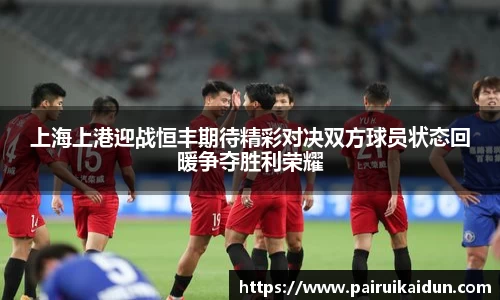 上海上港迎战恒丰期待精彩对决双方球员状态回暖争夺胜利荣耀