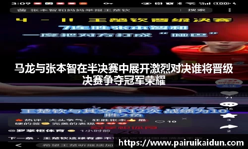 马龙与张本智在半决赛中展开激烈对决谁将晋级决赛争夺冠军荣耀